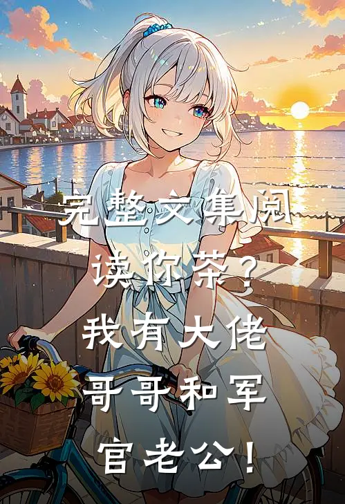 完整文集阅读你茶？我有大佬哥哥和军官老公！