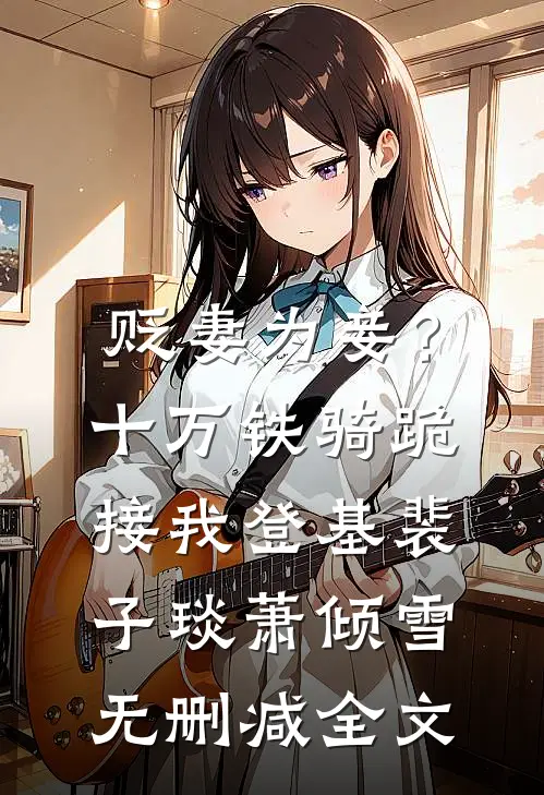 贬妻为妾？十万铁骑跪接我登基裴子琰萧倾雪无删减全文