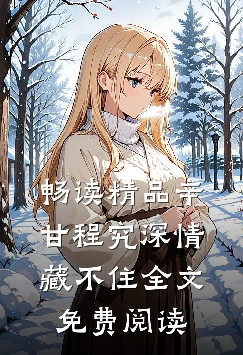 畅读精品辛甘程究深情藏不住全文免费阅读