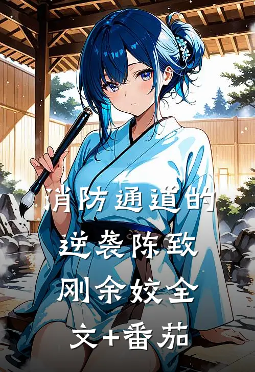 消防通道的逆袭陈致刚余姣全文+番茄