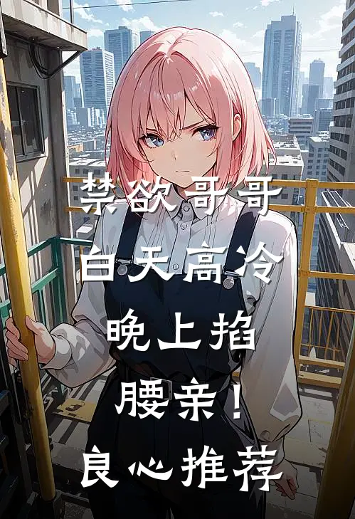 禁欲哥哥白天高冷，晚上掐腰亲！良心推荐