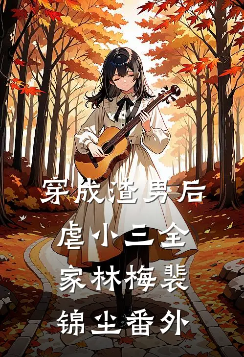 穿成渣男后虐小三全家林梅裴锦尘 番外
