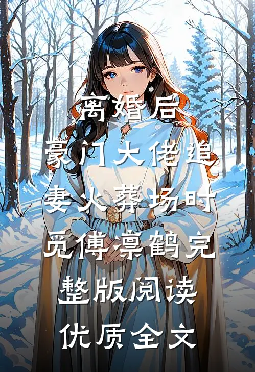 离婚后,豪门大佬追妻火葬场时觅傅凛鹤完整版阅读优质全文