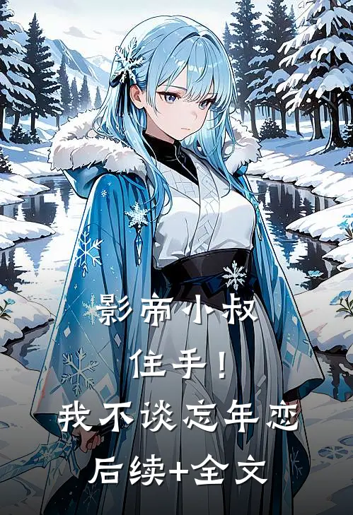 影帝小叔住手！我不谈忘年恋后续+全文