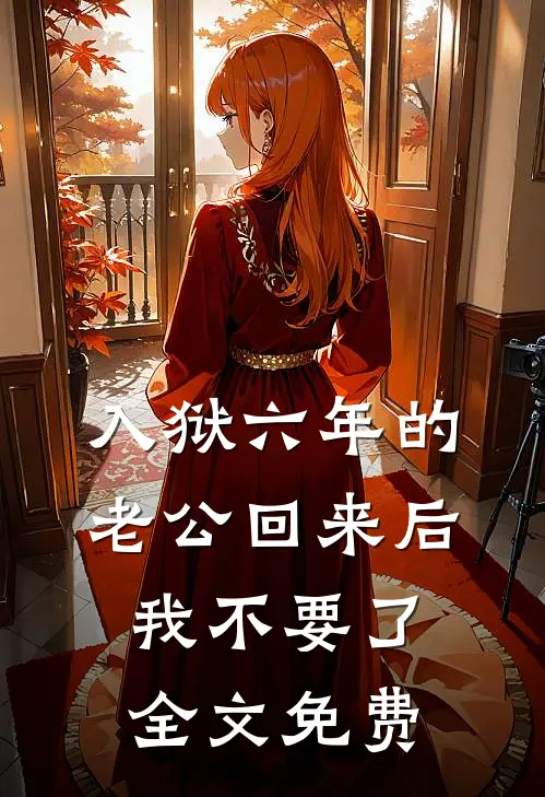 入狱六年的老公回来后，我不要了全文免费