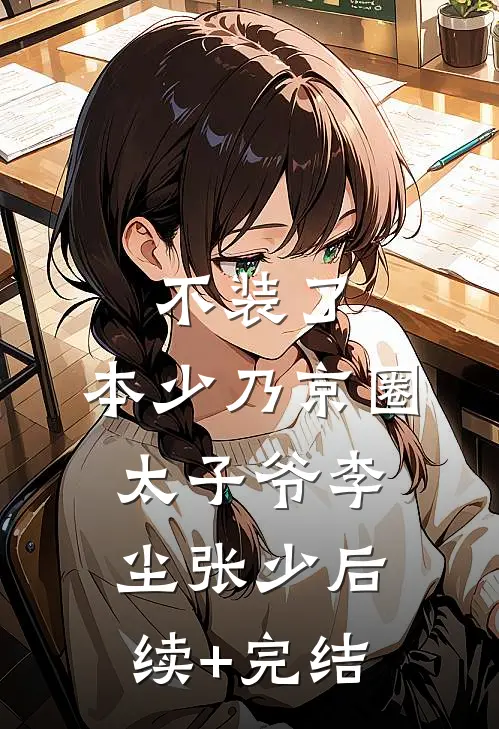 不装了，本少乃京圈太子爷李尘张少后续+完结