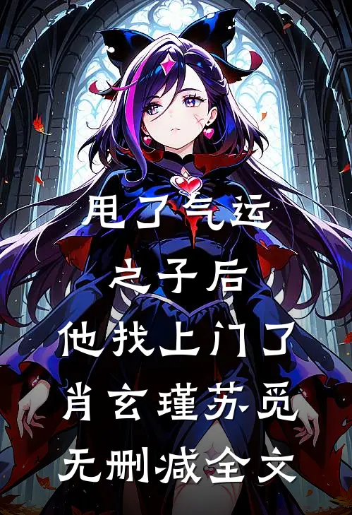 甩了气运之子后，他找上门了肖玄瑾苏觅无删减全文