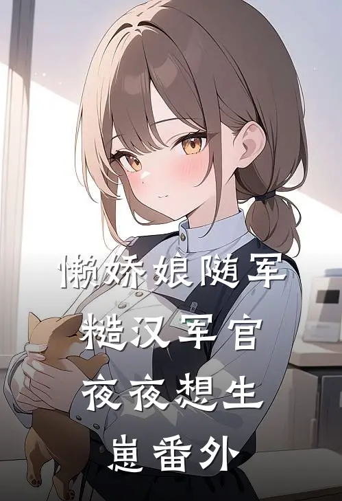 懒娇娘随军，糙汉军官夜夜想生崽番外