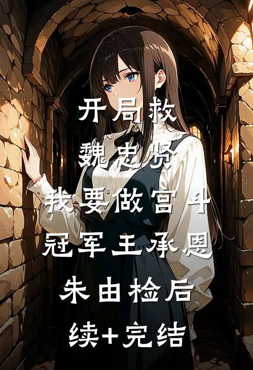 开局救魏忠贤，我要做宫斗冠军王承恩朱由检后续+完结