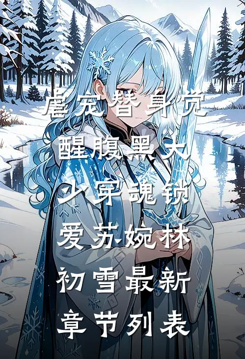 虐宠替身觉醒-腹黑大少穿魂锁爱苏婉林初雪最新章节列表
