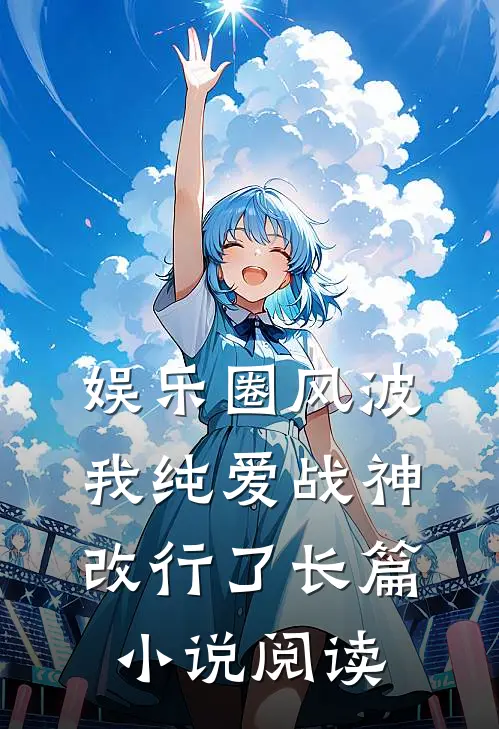 娱乐圈风波：我纯爱战神改行了长篇小说阅读