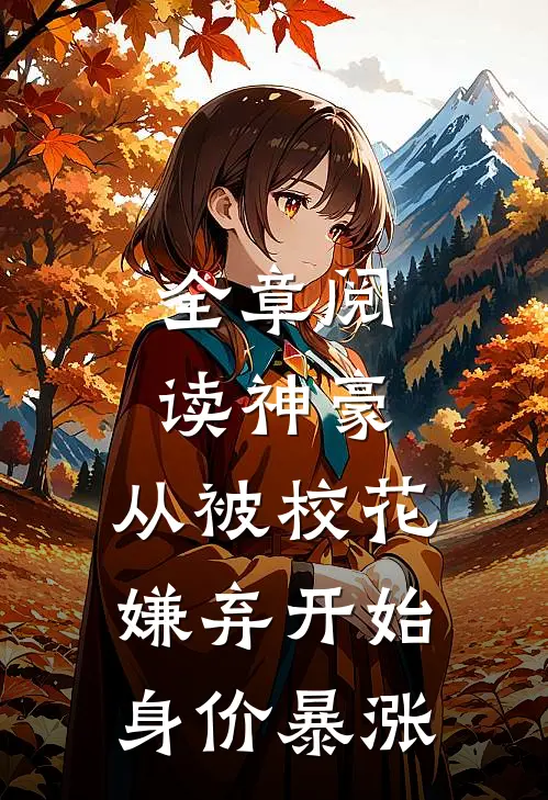全章阅读神豪：从被校花嫌弃开始身价暴涨