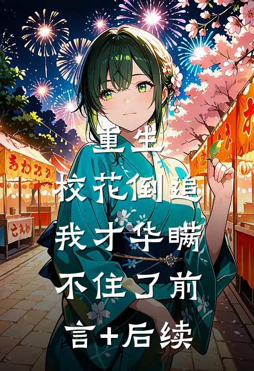 重生：校花倒追，我才华瞒不住了前言+后续