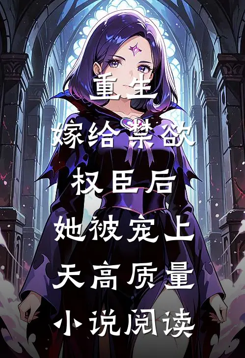 重生：嫁给禁欲权臣后，她被宠上天高质量小说阅读