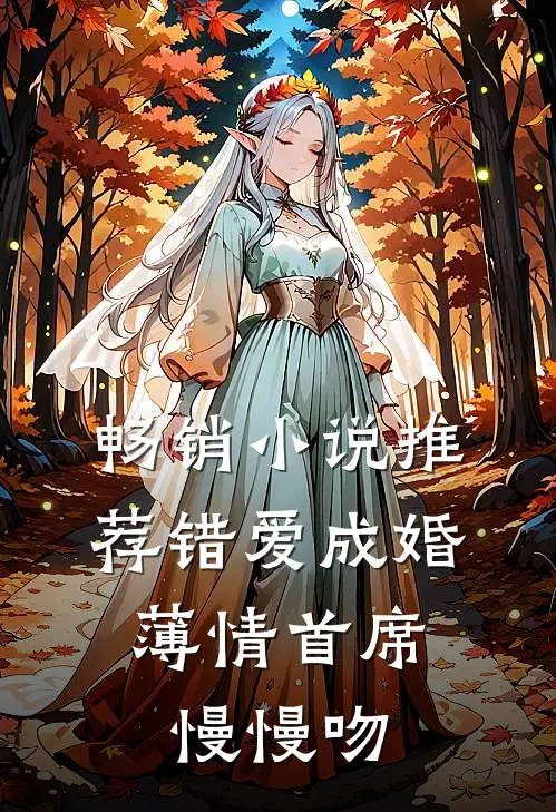 畅销小说推荐错爱成婚：薄情首席慢慢吻