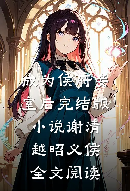 成为侯府妾室后完结版小说_谢清越昭义侯全文阅读