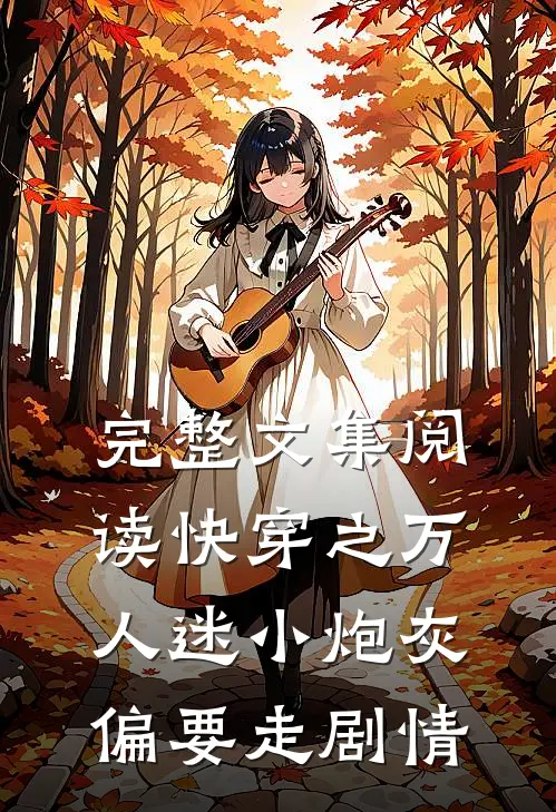 完整文集阅读快穿之万人迷小炮灰偏要走剧情