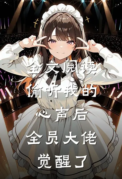全文阅读偷听我的心声后，全员大佬觉醒了